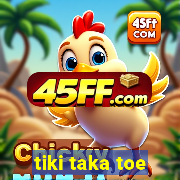 tiki taka toe